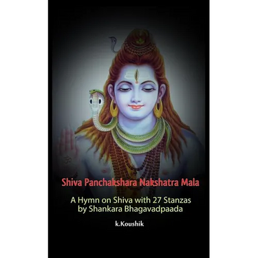 Shiva Panchakshara Nakshatra Mala: A Hymn on Shiva with 27 Stanzas by Adi Shankara Bhagavadpaada