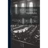 Magistrates' Manual; Or, Handy Book Compiled From the Revised Criminal Law, Revised Statutes of Canada, and Revised Statutes of Ontario, 1887, With th