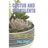 Cactus and Succulents: A Complete Guide Book To Growing And Caring For Your Cactus And Succulents Plant