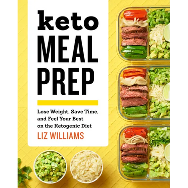 Keto Meal Prep: Lose Weight, Save Time, and Feel Your Best on the Ketogenic Diet