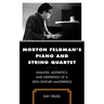 Morton Feldman's Piano and String Quartet: Analysis, Aesthetics, and Experience of a 20th-Century Masterpiece