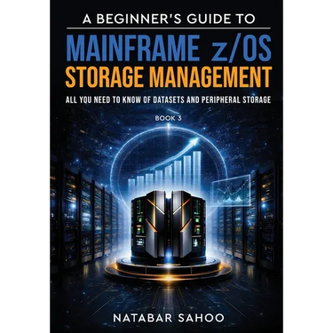 A Beginner's Guide to Mainframe z/OS Storage Management - All you need to know of Datasets and Peripheral Storage - Book 3