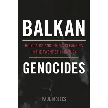 Balkan Genocides: Holocaust and Ethnic Cleansing in the Twentieth Century