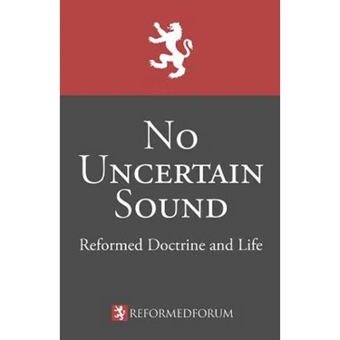 No Uncertain Sound: Reformed Doctrine and Life