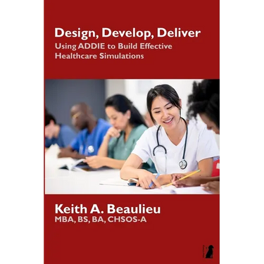 Design, Develop, Deliver: Using ADDIE to Build Effective Healthcare Simulations