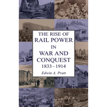 The Rise of Rail Power in War and Conquest 1833-1914