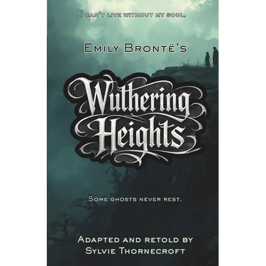 Emily Bronte's Wuthering Heights - Adapted and Retold by Sylvie Thornecroft: A dark gothic classic for ages 11-14, faithfully retold at an 8-9 reading