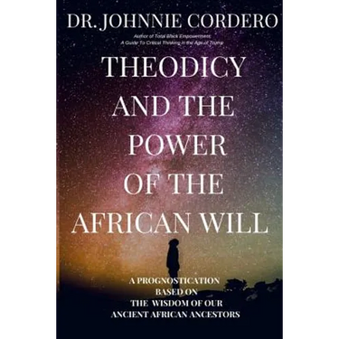 Theodicy and Power of the African Will: A Prognostication Based on the Wisdom of Our Ancient African Ancestors