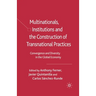 Multinationals, Institutions and the Construction of Transnational Practices: Convergence and Diversity in the Global Economy