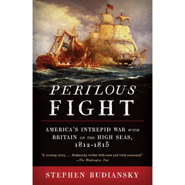 Perilous Fight: America's Intrepid War with Britain on the High Seas, 1812-1815