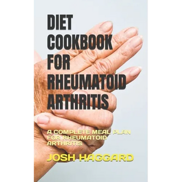 Diet Cookbook for Rheumatoid Arthritis: A Complete Meal Plan for Rheumatoid Arthritis