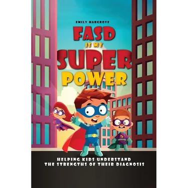FASD is My Superpower: Helping Kids Understand the Strengths of Their Diagnosis