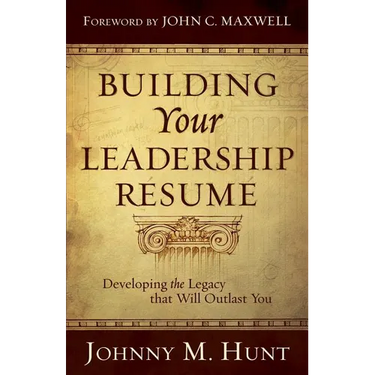 Building Your Leadership Résumé: Developing the Legacy That Will Outlast You