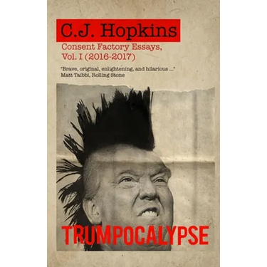 Trumpocalypse: Consent Factory Essays, Vol. I (2016-2017)