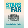 Stars Too Far: A Memoir of Diplomatic Confrontation in Yugoslavia