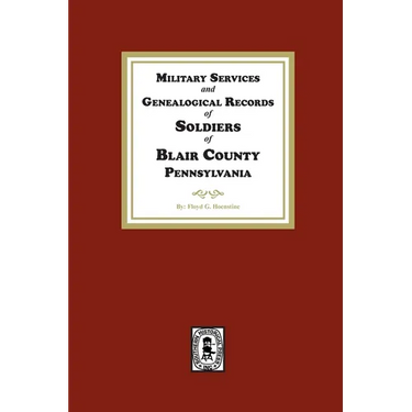 Military Services and Genealogical Records of Soldiers of Blair County, Pennsylvania