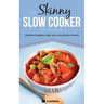 The Skinny Slow Cooker Recipe Book: Delicious Recipes Under 300, 400 and 500 Calories