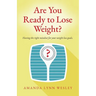 Are You Ready to Lose Weight?: Having The Right Mindset For Your Weight Loss Goals