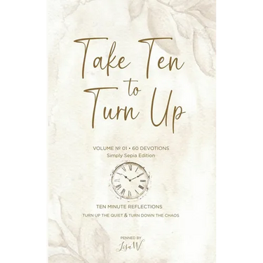 Take Ten to Turn Up - Simply Sepia Edition: Ten Minute Reflections Turn Up the Quiet & Turn Down the Chaos
