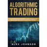 Algorithmic Trading: A Comprehensive Beginner's Guide to Learn the Basics and Realms of Algorithmic Trading