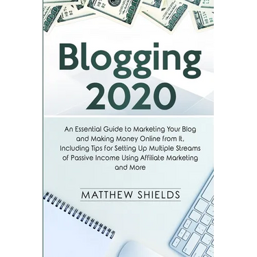 Blogging 2020: An Essential Guide to Marketing Your Blog and Making Money Online from It, Including Tips for Setting Up Multiple Streams of Passive In