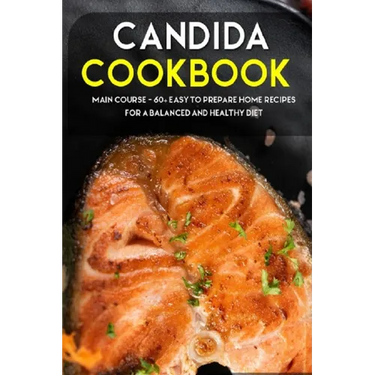 Candida Cookbook: MAIN COURSE - 60+ Easy to prepare at home recipes for a balanced and healthy diet