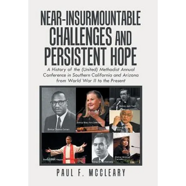 Near-Insurmountable Challenges and Persistent Hope: A History of the (United) Methodist Annual Conference in Southern California and Arizona from Worl