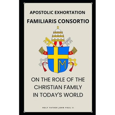 Familiaris Consortio - On the Role of the Christian Family in the Modern World