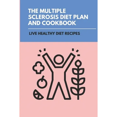 The Multiple Sclerosis Diet Plan And Cookbook: Live Healthy Diet Recipes: Sirtfood Diet Plan