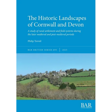 The Historic Landscapes of Cornwall and Devon: A study of rural settlement and field systems during the later medieval and post-medieval periods