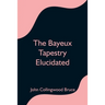 The Bayeux Tapestry Elucidated
