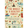 The Whole and Healthy Family: Helping Your Kids Thrive in Mind, Body, and Spirit