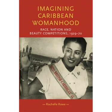 Imagining Caribbean Womanhood: Race, Nation and Beauty Competitions, 1929-70