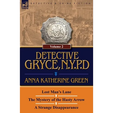 Detective Gryce, N. Y. P. D.: Volume: 2-Lost Man's Lane, the Mystery of the Hasty Arrow and a Strange Disappearance