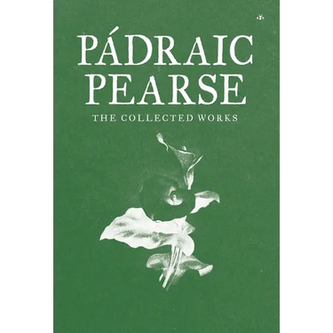 Padraic Pearse: The Collected Works