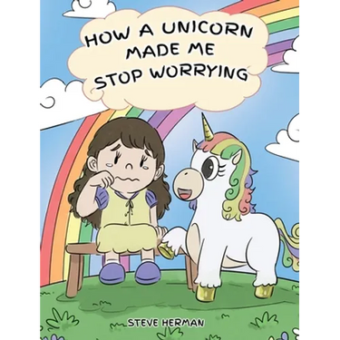 How A Unicorn Made Me Stop Worrying: A Cute Children Story to Teach Kids to Overcome Anxiety, Worry and Fear.