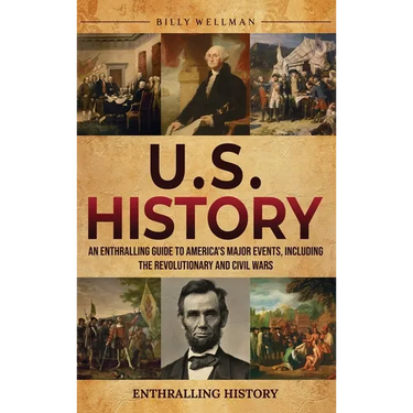 U.S. History: An Enthralling Guide to America's Major Events, Including the Revolutionary and Civil Wars