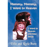Mommy, Mommy, I Went to Heaven: I Went to Heaven and Saw Jesus