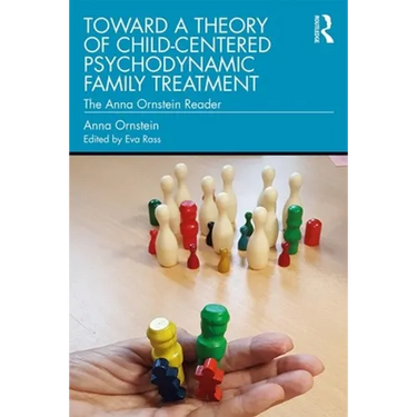 Toward a Theory of Child-Centered Psychodynamic Family Treatment: The Anna Ornstein Reader