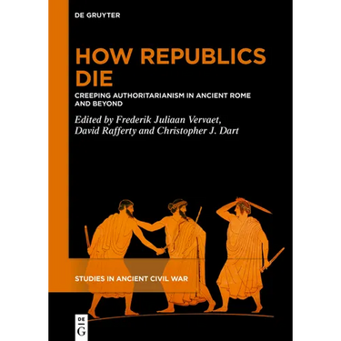 How Republics Die: Creeping Authoritarianism in Ancient Rome and Beyond