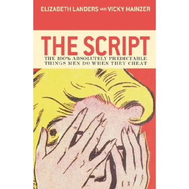 The Script: The 100% Absolutely Predictable Things Men Do When They Cheat