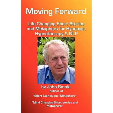Moving Forward, Life Changing Short Stories and Metaphors for Hypnosis, Hypnotherapy & Nlp