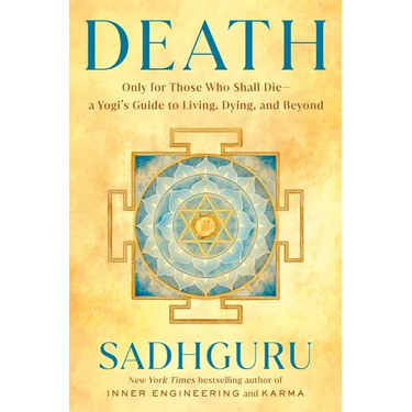 Death: Only for Those Who Shall Die--A Yogi's Guide to Living, Dying, and Beyond