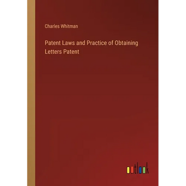Patent Laws and Practice of Obtaining Letters Patent