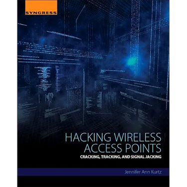 Hacking Wireless Access Points: Cracking, Tracking, and Signal Jacking