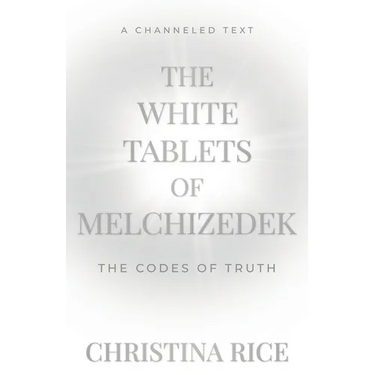 The White Tablets of Melchizedek: The Codes of Truth