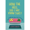 How the Hell Did I Not Know That?: My Midlife Year from Couch to Curiosity