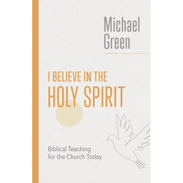 I Believe in the Holy Spirit: Biblical Teaching for the Church Today