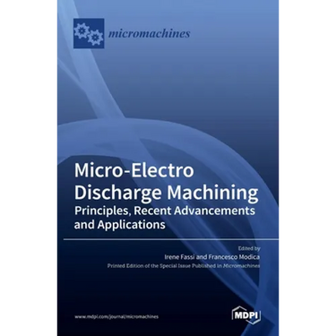 Micro-Electro Discharge Machining: Principles, Recent Advancements and Applications
