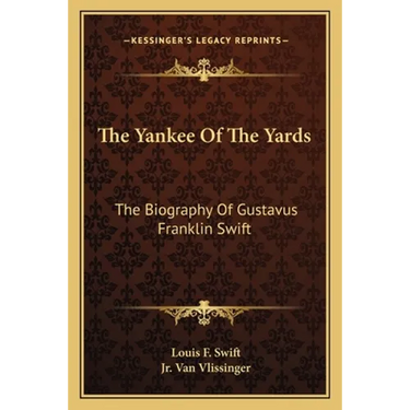 The Yankee Of The Yards: The Biography Of Gustavus Franklin Swift
